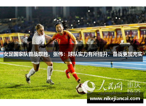 女足国家队首战取胜，张伟：球队实力有所提升，备战更加充实