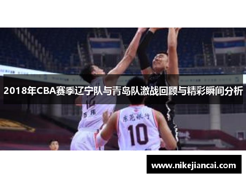 2018年CBA赛季辽宁队与青岛队激战回顾与精彩瞬间分析