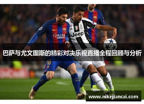 巴萨与尤文图斯的精彩对决乐视直播全程回顾与分析