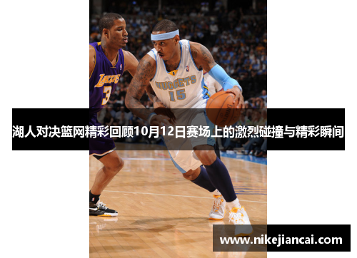 湖人对决篮网精彩回顾10月12日赛场上的激烈碰撞与精彩瞬间